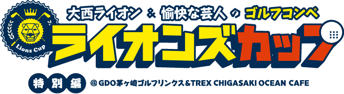 大西ライオン&愉快な芸人のゴルフコンペ ライオンズカップ 特別編 @GDO茅ヶ崎ゴルフリンクス ＆ TREX CHIGASAKI OCEAN CAFE